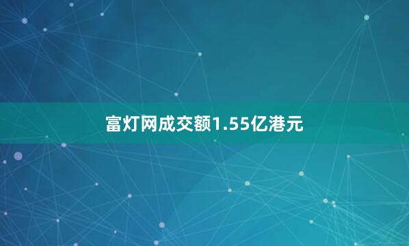 富灯网成交额1.55亿港元
