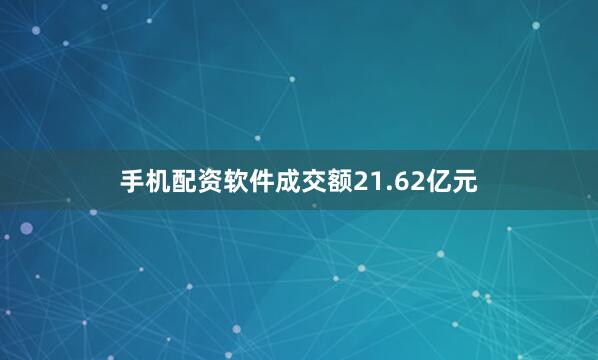 手机配资软件成交额21.62亿元