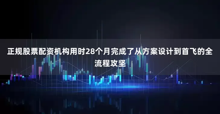 正规股票配资机构用时28个月完成了从方案设计到首飞的全流程攻坚