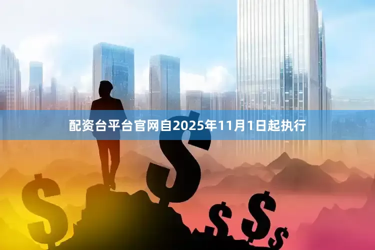 配资台平台官网自2025年11月1日起执行